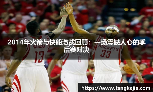 2014年火箭与快船激战回顾：一场震撼人心的季后赛对决