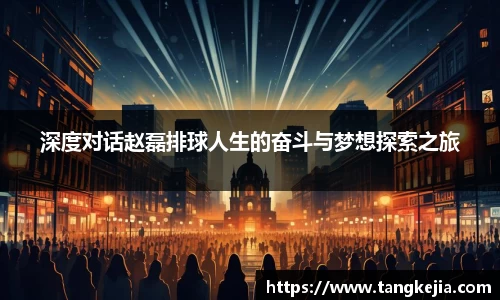 深度对话赵磊排球人生的奋斗与梦想探索之旅