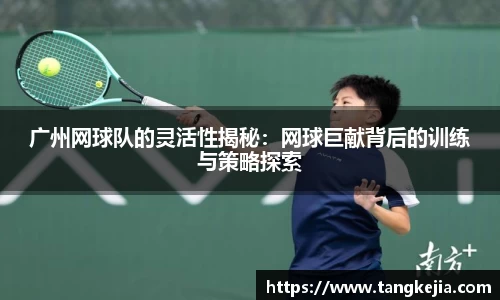 广州网球队的灵活性揭秘：网球巨献背后的训练与策略探索