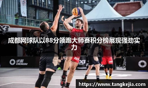 成都网球队以88分领跑大师赛积分榜展现强劲实力