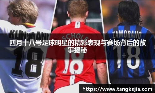 四月十八号足球明星的精彩表现与赛场背后的故事揭秘