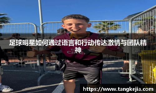 足球明星如何通过语言和行动传达激情与团队精神